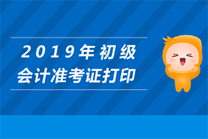 广西2019年初级会计职称考试准考证打印4月22日-5月3日