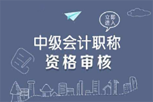 2019中级会计职称考试报名资格审核时间汇总