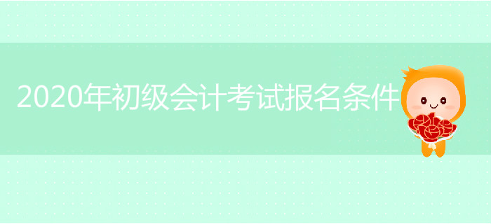 2020年初级会计考试报名条件是什么？